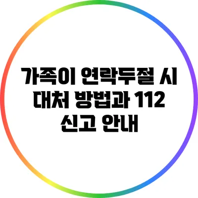가족이 연락두절 시 대처 방법과 112 신고 안내