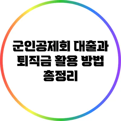 군인공제회 대출과 퇴직금 활용 방법 총정리