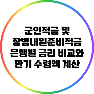 군인적금 및 장병내일준비적금: 은행별 금리 비교와 만기 수령액 계산