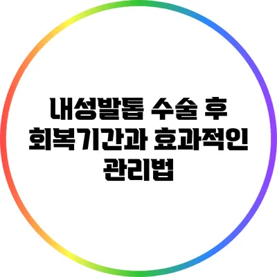 내성발톱 수술 후 회복기간과 효과적인 관리법