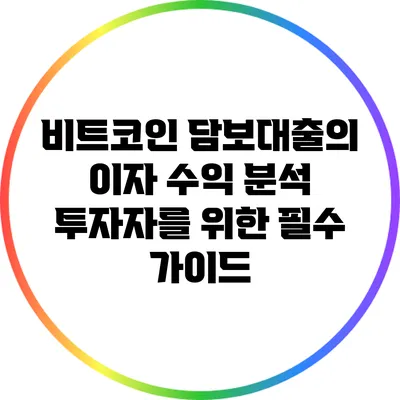 비트코인 담보대출의 이자 수익 분석: 투자자를 위한 필수 가이드
