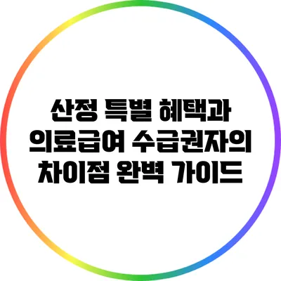 산정 특별 혜택과 의료급여 수급권자의 차이점 완벽 가이드