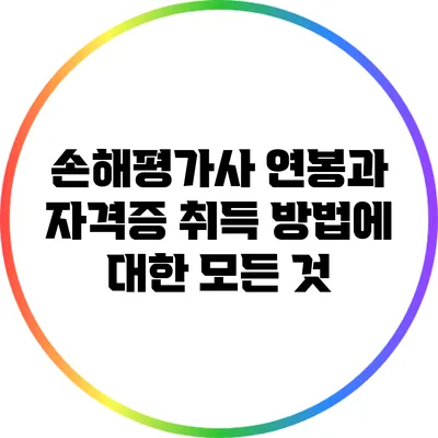 손해평가사 연봉과 자격증 취득 방법에 대한 모든 것