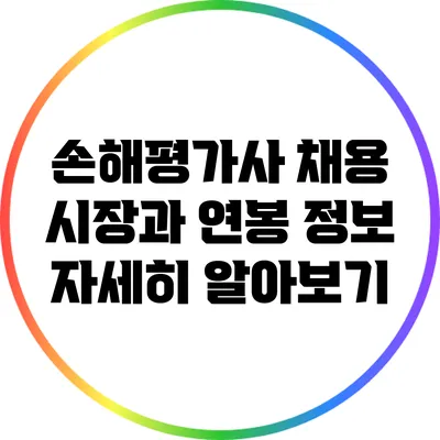 손해평가사 채용 시장과 연봉 정보 자세히 알아보기