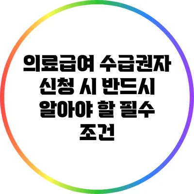 의료급여 수급권자 신청 시 반드시 알아야 할 필수 조건