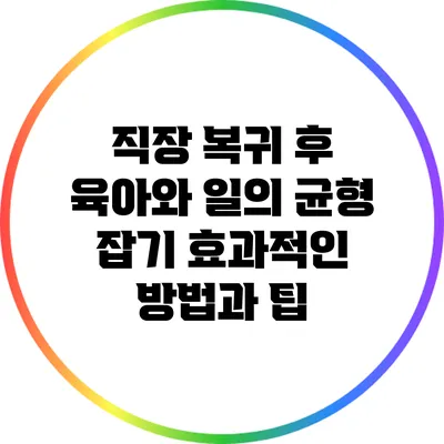 직장 복귀 후 육아와 일의 균형 잡기: 효과적인 방법과 팁