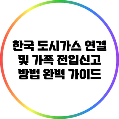 한국 도시가스 연결 및 가족 전입신고 방법 완벽 가이드