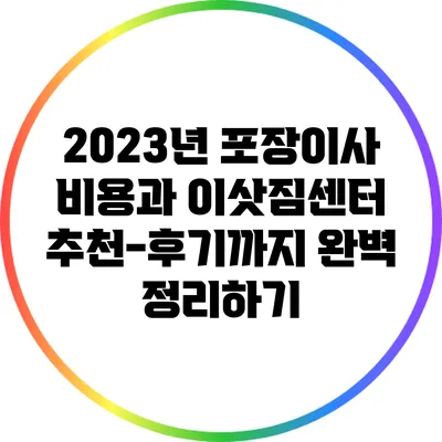 2023년 포장이사 비용과 이삿짐센터 추천-후기까지 완벽 정리하기