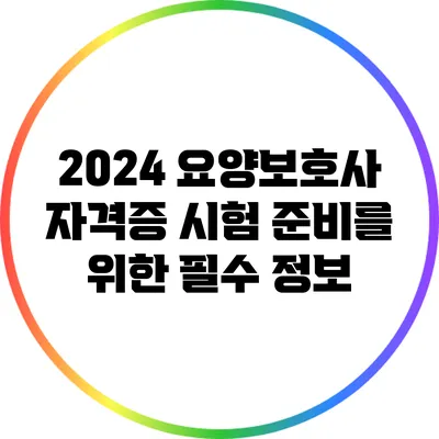 2024 요양보호사 자격증 시험 준비를 위한 필수 정보