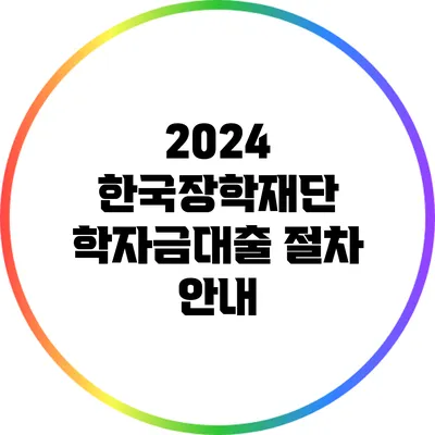 2024 한국장학재단 학자금대출 절차 안내