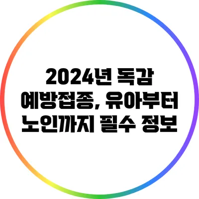 2024년 독감 예방접종, 유아부터 노인까지 필수 정보
