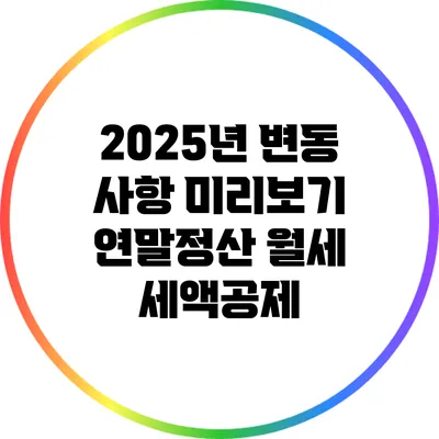 2025년 변동 사항 미리보기: 연말정산 월세 세액공제