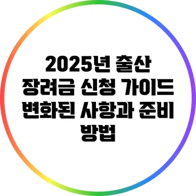 2025년 출산 장려금 신청 가이드: 변화된 사항과 준비 방법