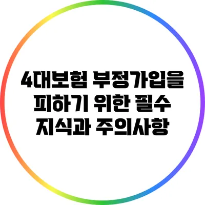 4대보험 부정가입을 피하기 위한 필수 지식과 주의사항