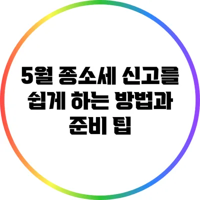 5월 종소세 신고를 쉽게 하는 방법과 준비 팁