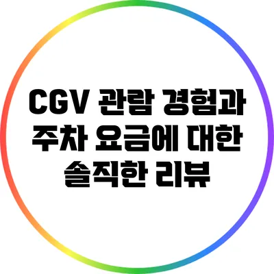 CGV 관람 경험과 주차 요금에 대한 솔직한 리뷰