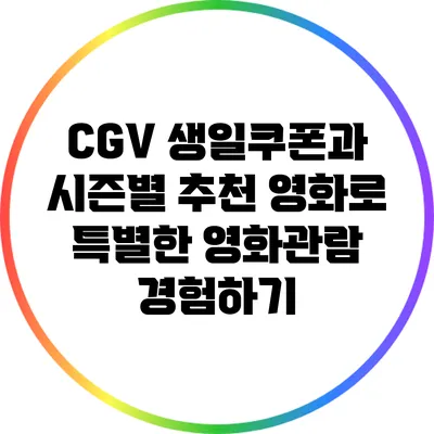 CGV 생일쿠폰과 시즌별 추천 영화로 특별한 영화관람 경험하기