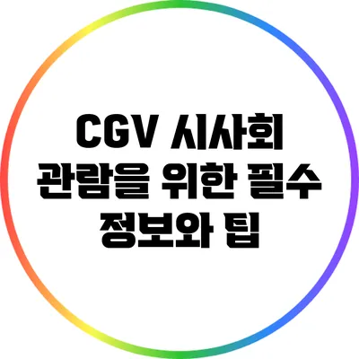 CGV 시사회: 관람을 위한 필수 정보와 팁