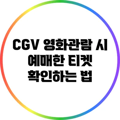 CGV 영화관람 시 예매한 티켓 확인하는 법