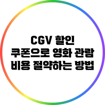 CGV 할인 쿠폰으로 영화 관람 비용 절약하는 방법