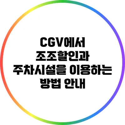 CGV에서 조조할인과 주차시설을 이용하는 방법 안내
