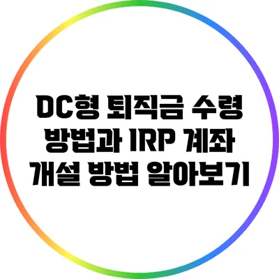 DC형 퇴직금 수령 방법과 IRP 계좌 개설 방법 알아보기