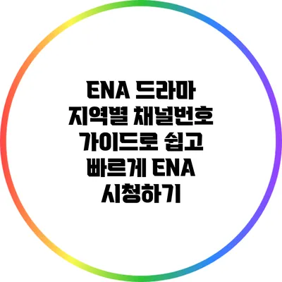 ENA 드라마 지역별 채널번호 가이드로 쉽고 빠르게 ENA 시청하기