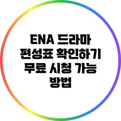 ENA 드라마 편성표 확인하기: 무료 시청 가능 방법