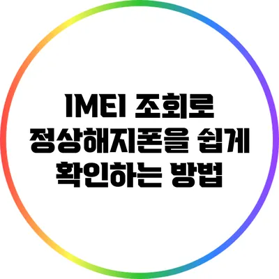 IMEI 조회로 정상해지폰을 쉽게 확인하는 방법