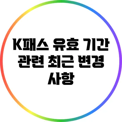 K패스 유효 기간 관련 최근 변경 사항