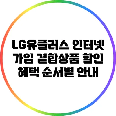 LG유플러스 인터넷 가입 결합상품 할인 혜택 순서별 안내