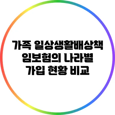 가족 일상생활배상책임보험의 나라별 가입 현황 비교