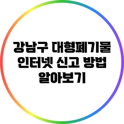 강남구 대형폐기물 인터넷 신고 방법 알아보기