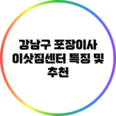 강남구 포장이사 이삿짐센터 특징 및 추천