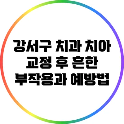 강서구 치과: 치아 교정 후 흔한 부작용과 예방법
