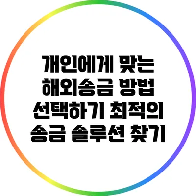 개인에게 맞는 해외송금 방법 선택하기: 최적의 송금 솔루션 찾기