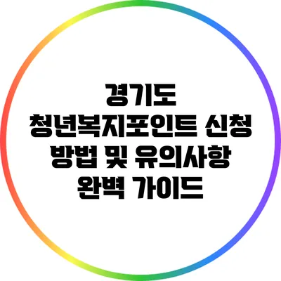 경기도 청년복지포인트 신청 방법 및 유의사항 완벽 가이드