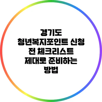 경기도 청년복지포인트 신청 전 체크리스트: 제대로 준비하는 방법
