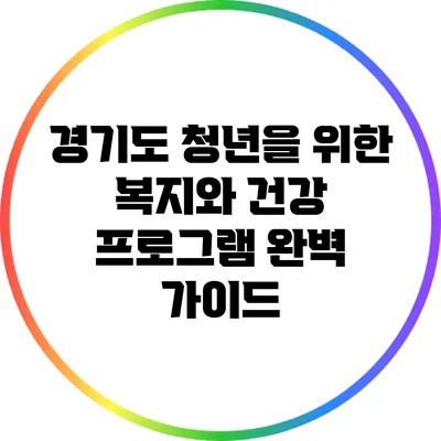 경기도 청년을 위한 복지와 건강 프로그램 완벽 가이드