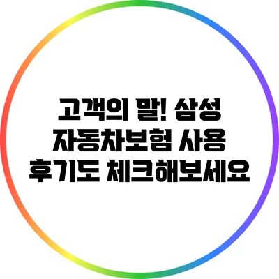 고객의 말! 삼성 자동차보험 사용 후기도 체크해보세요