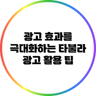 광고 효과를 극대화하는 타불라 광고 활용 팁