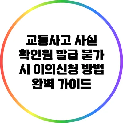 교통사고 사실 확인원 발급 불가 시 이의신청 방법 완벽 가이드