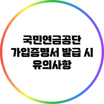 국민연금공단 가입증명서 발급 시 유의사항