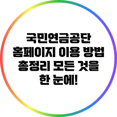 국민연금공단 홈페이지 이용 방법 총정리: 모든 것을 한 눈에!