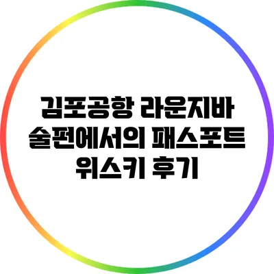 김포공항 라운지바 술펀에서의 패스포트 위스키 후기