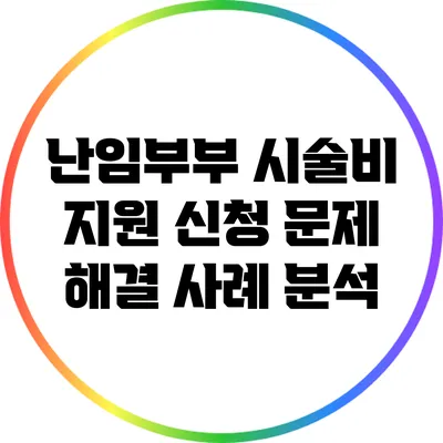 난임부부 시술비 지원 신청: 문제 해결 사례 분석