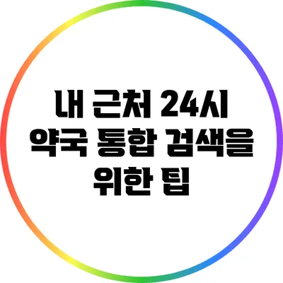 내 근처 24시 약국 통합 검색을 위한 팁