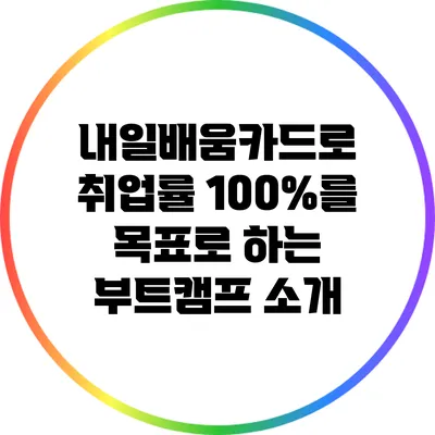 내일배움카드로 취업률 100%를 목표로 하는 부트캠프 소개