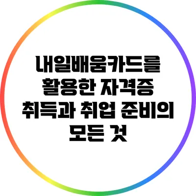 내일배움카드를 활용한 자격증 취득과 취업 준비의 모든 것