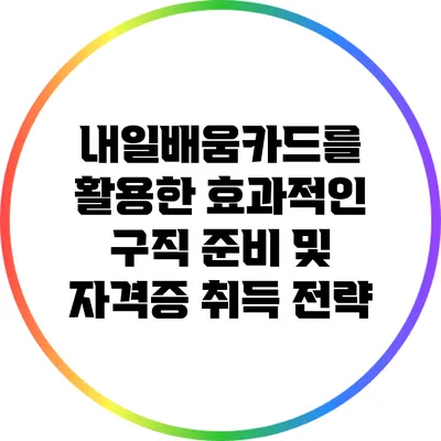 내일배움카드를 활용한 효과적인 구직 준비 및 자격증 취득 전략